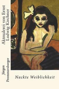 Jürgen Prommersberger - Aktmalerei von Ernst Ludwig Kirchner: Nackte Weiblichkeit, Häftad. Tillgänglighet: Lägg i varukorg