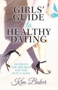 Kim Baker - Girls' Guide to Healthy Dating: Between the Breakup and the Next U-Haul, Häftad. Tillgänglighet: Lägg i varukorg