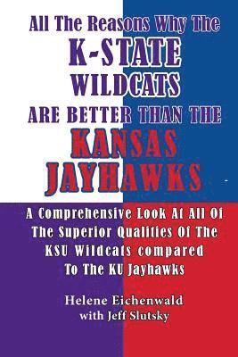 Jeff Slutsky, Helene Eichenwald - All The Reasons Why The K-State Wildcats Are Better Than The Kansas Jayhawks: A Comprehensive Look At All Of The Superior Qualities Of The KSU Wildcat, Häftad. Tillgänglighet: Lägg i varukorg