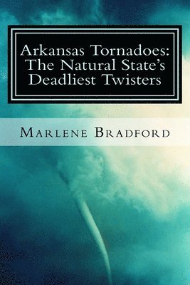 Marlene Bradford - Arkansas Tornadoes: The Natural State's Deadliest Twisters, Häftad. Tillgänglighet: Lägg i varukorg