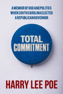 Harry Lee Poe - Total Commitment: A Memoir of God and Politics When South Carolina Elected a Republican Governor, Häftad. Tillgänglighet: Lägg i varukorg