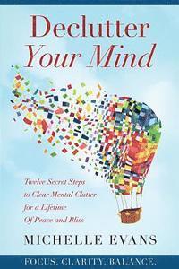 Michelle Evans - Declutter Your Mind: Twelve Secret Steps to Clear Mental Clutter For a Lifetime Of Peace And Bliss, Häftad. Tillgänglighet: Lägg i varukorg