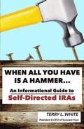 When All You Have Is A Hammer...: An Informational Guide To Self-Directed IRAs