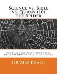 Ibrahim Khalil - Science vs. Bible vs. Quran (10) the Spider: The Bible contradicts the Science while the Quran preceded the Science, Häftad