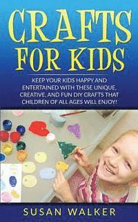 Susan Walker - Crafts for Kids: Keep Your Kids Happy and Entertained with These Unique, Creative, and Fun DIY Crafts That Children of All Ages Will Enjoy!, Häftad. Tillgänglighet: Lägg i varukorg
