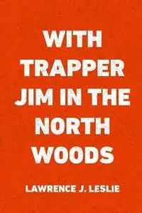 Lawrence J. Leslie - With Trapper Jim in the North Woods, Häftad. Tillgänglighet: Lägg i varukorg