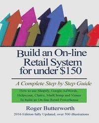 Roger Butterworth - Build an Online Retail System for under $150: A Complete Step by Step Guide on how to use Shopify, Google AdWords, Helpscout, Chatra, MailChimp and Vi, Häftad. Tillgänglighet: Lägg i varukorg