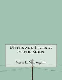 Marie L. McLaughlin - Myths and Legends of the Sioux, Häftad. Tillgänglighet: Lägg i varukorg