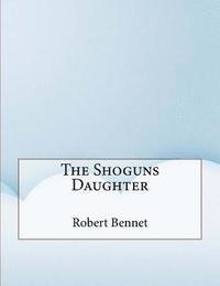 Robert Ames Bennet - The Shoguns Daughter, Häftad