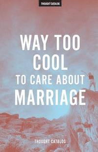 Thought Catalog - Way Too Cool To Care About Marriage, Häftad. Tillgänglighet: Lägg i varukorg