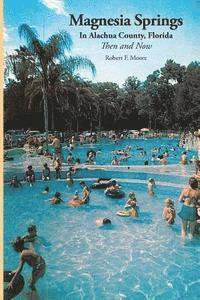 Robert F. Moore - Magnesia Springs In Alachua County, Florida: Then and Now, Häftad. Tillgänglighet: Lägg i varukorg