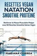 RECETTES VEGAN NATATION SMOOTHIE Proteine: Renforcer la Masse Musculaire Maigre avec 50 Recettes Smoothie Saines Vegan