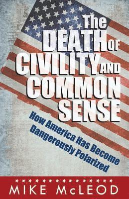 Mike McLeod - The Death of Civility and Common Sense: How America Can Pull Back from the Brink of Dangerous Polarization, Häftad. Tillgänglighet: Lägg i varukorg