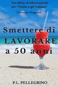 P. L. Pellegrino - Smettere di lavorare a 50 anni: Andare in pensione da giovani, Cambiare vita, Guadagnare risparmiando, Far fruttare le passioni, Vivere bene con poco,, Häftad. Tillgänglighet: Lägg i varukorg