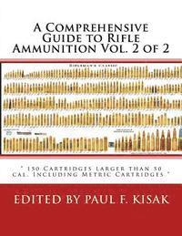 A Comprehensive Guide to Rifle Ammunition Vol. 2 of 2: ' 150 Cartridges larger than 50 cal. Including Metric Cartridges '