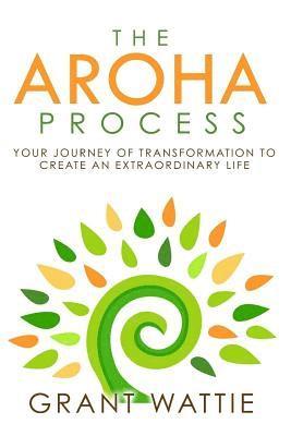 Grant Wattie, Mary Jo Stresky - The Aroha Process: Your Journey of Transformation to Create an Extraordinary Life, Häftad