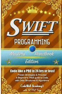 Swift: Programming, Master's Handbook; A TRUE Beginner's Guide! Problem Solving, Code, Data Science, Data Structures & Algori