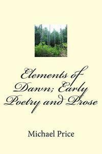 Michael Price - Elements of Dawn; Early Poetry and Prose, Häftad