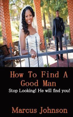 Marcus Johnson - How to find a good man: Stop Looking! He will find you!, Häftad. Tillgänglighet: Lägg i varukorg