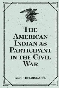 Annie Heloise Abel - The American Indian as Participant in the Civil War, Häftad. Tillgänglighet: Lägg i varukorg