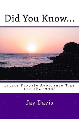 Jay Davis - Did You Know....: Estate and Probate avoidance tips for the '99%', Häftad. Tillgänglighet: Lägg i varukorg