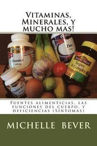 Vitaminas, Minerales, Y Mucho Mas!: Fuentes Alimenticias, Las Funciones del Cuerpo, Y Deficiencias (Síntomas)