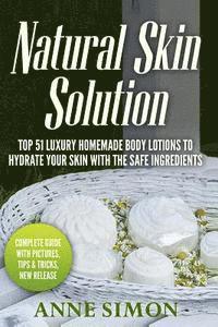 Anne Simon - Natural Skin Solution: Top 51 Luxury Homemade Body Lotions To Hydrate Your Skin With The Safe Ingredients, Häftad