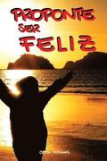 Proponte Ser Feliz: Pinta Una Sonrisa En Tu Rostro Todos Los Das y Elimina El Estrs y La Ansiedad Para Siempre. 30 Conductas Proactivas