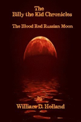 William Holland - Billy the Kid Chronicles: The Blood Red Russian Moon, Häftad