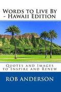 Words to Live By -- Hawaii Edition: Quotes and Images to Inspire and Renew