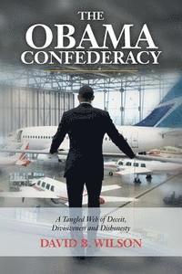 David B. Wilson - The Obama Confederacy: A Tangled Web of Deceit, Divisiveness and Dishonesty, Häftad
