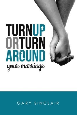 Gary Sinclair - Turn Up or Turn Around Your Marriage: 7 Essentials, Häftad