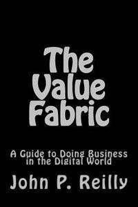 John P. Reilly - The Value Fabric: A Guide to Doing Business in the Digital World, Häftad. Tillgänglighet: Lägg i varukorg