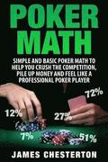 Poker Math: Simple and Basic Poker Math to Help You Crush the Competition, Pile Up Money and Feel Like a Professional Poker Player