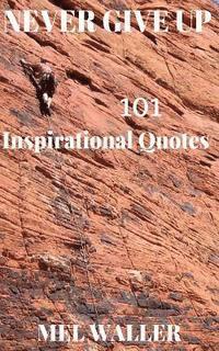 Mel Waller - Never Give Up: 101 Inspirational Quotes, Häftad