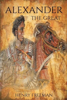 Henry Freeman - Alexander the Great, Häftad. Tillgänglighet: Lägg i varukorg