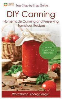 Warawaran Roongruangsri - DIY Canning: Homemade Canning and Preserving Tomatoes Recipes, Easy Step-By-Step Guide, Häftad. Tillgänglighet: Lägg i varukorg