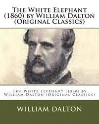 William Dalton - The White Elephant (1860) by William Dalton (Original Classics), Häftad. Tillgänglighet: Lägg i varukorg