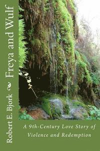 Robert E. Bjork - Freya and Wulf: A 9th-Century Love Story of Violence and Redemption, Häftad