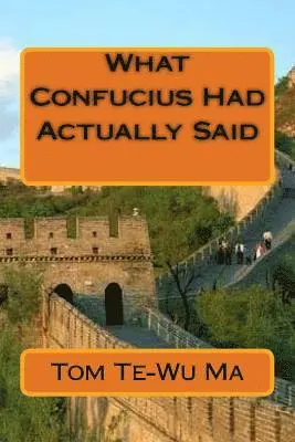 Tom Te-Wu Ma - What Confucius Had Actually Said, Häftad. Tillgänglighet: Lägg i varukorg