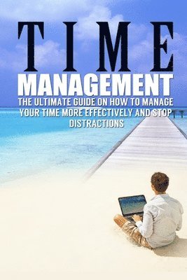 James Benson - Time Management: The Ultimate Guide On How To Stop Procrastination and Manage Your Time More Effectively, Häftad