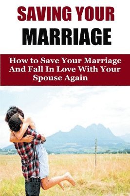 Amanda Johnson - Saving Your Marriage: How To Save Your Marriage And Fall In Love With Your Spouse Again, Häftad. Tillgänglighet: Lägg i varukorg
