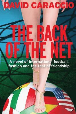 David Caraccio - The Back of the Net: A Novel of International Football, Fashion and the Test of Friendship, Häftad