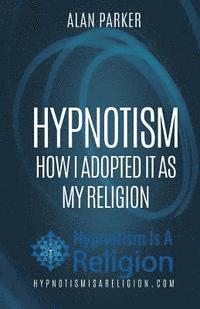 Alan Parker - Hypnotism: How I Adopted It As My Religion, Häftad
