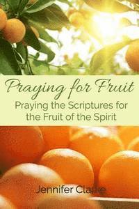 Jennifer Clarke - Praying for Fruit: Praying the Scriptures for the Fruit of the Spirit, Häftad. Tillgänglighet: Lägg i varukorg
