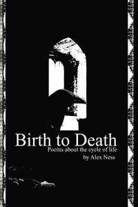 Alex Ness - Birth to Death: Poems About the Cycle of Life, Häftad. Tillgänglighet: Lägg i varukorg