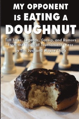 Wayne Clark, Tim Just - My Opponent Is Eating a Doughnut: Tall Tales, Legends, Gossip, and Rumors from the World of Tournament Chess, Häftad. Tillgänglighet: Lägg i varukorg