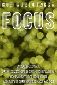 Rob Montgomery - Focus: Straight-Forward Guide to Rediscover Your Concentration and Productivity Once Again and Master Your Success from Day O, Häftad. Tillgänglighet: Lägg i varukorg