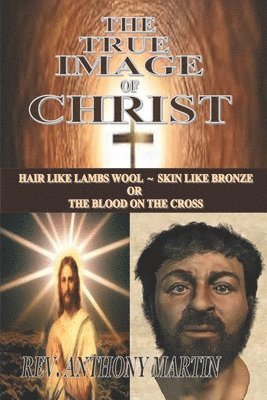 Anthony Martin, Anthony Martin - The True Image of Christ: Hair Like Lambs Wool Skin Like Bronze or The Blood on The Cross, Häftad. Tillgänglighet: Lägg i varukorg