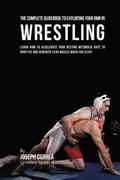 The Comprehensive Guidebook to Exploiting Your RMR in Wrestling: Learn How to Accelerate Your Resting Metabolic Rate to Drop Fat and Generate Lean Mus